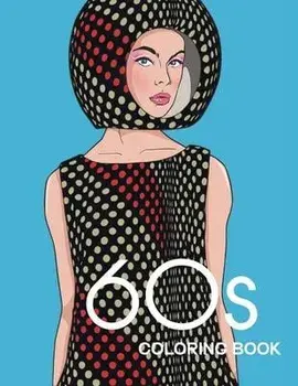 60s COLORING BOOK: THE GROOVY 1960s FASHION COLORING BOOK!, Paperback/Bye Bye Studio