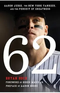 62: Aaron Judge, the New York Yankees, and the Pursuit of Greatness - Bryan Hoch