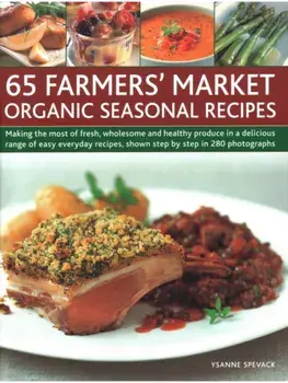 65 Farmers' Market Organic Seasonal Recipes. Making the most of fresh organic produce in 65 delicious recipes, shown step by step in 280 photographs, Paperback/Ysanne Spevack