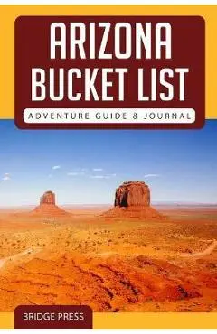 Arizona Bucket List Adventure Guide & Journal - Bridge Press
