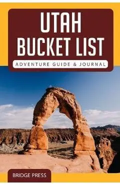 Utah Bucket List Adventure Guide & Journal - Bridge Press
