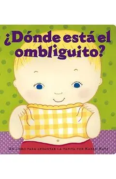 �d�nde Est� El Ombliguito? (Where Is Baby's Belly Button?): Un Libro Para Levantar Ta Tapita Por Karen Katz (a Lift-The-Flap Story) - Karen Katz