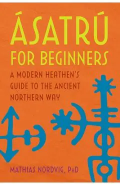 �satr� for Beginners: A Modern Heathen's Guide to the Ancient Northern Way - Mathias Nordvig
