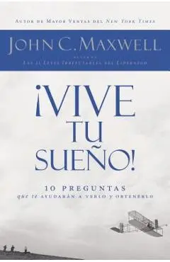 �vive Tu Sue�o!: 10 Preguntas Que Te Ayudar�n a Verlo Y Obtenerlo - John C. Maxwell
