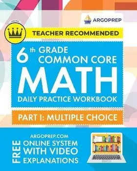 6th Grade Common Core Math: Daily Practice Workbook - Part I: Multiple Choice 1000+ Practice Questions and Video Explanations Argo Brothers (Commo, Paperback/Argoprep