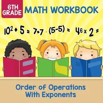 6th Grade Math Workbook: Order of Operations with Exponents, Paperback/Baby Professor