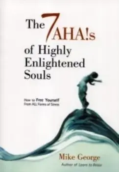 7 Ahas of Highly Enlightened Souls. How to Free Yourself from All Forms of Stress, Paperback/Mike George