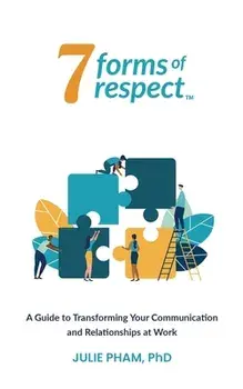 7 Forms of Respect: A Guide to Transforming Your Communication and Relationships at Work, Paperback/Julie Pham