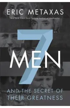 7 Men: And the Secret of Their Greatness - Eric Metaxas
