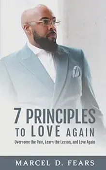 7 Principles to Love Again: Overcome the Pain, Learn the Lesson, and Love Again, Paperback/Marcel D. Fears
