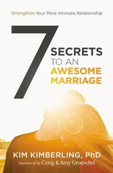 7 Secrets to an Awesome Marriage: Strengthen Your Most Intimate Relationship, Paperback/Kim Kimberling Phd