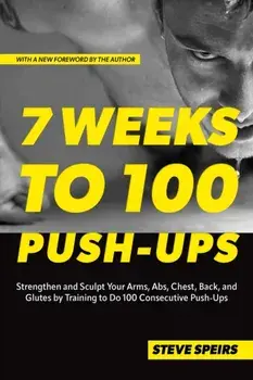 7 Weeks To 100 Push-ups. Strengthen and Sculpt Your Arms, Abs, Chest, Back and Glutes by Training to Do 100 Consecutive Push-Ups, Reissue ed., Paperback/Steve Speirs