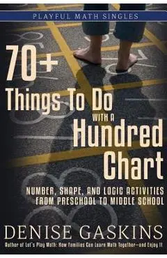 70+ Things To Do with a Hundred Chart: Number, Shape, and Logic Activities from Preschool to Middle School - Denise Gaskins
