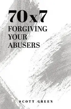70x7: Forgiving Your Abusers, Paperback/Scott A. Green