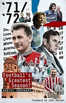 71/72. Football's Greatest Season?, Hardback/Daniel Abrahams