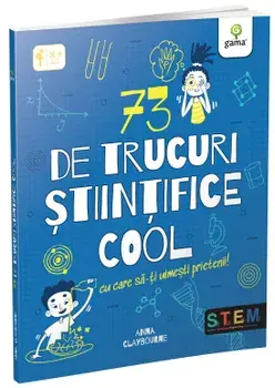 73 de trucuri stiintifice cool cu care sa-ti uimesti prietenii!/Anna Claybourne