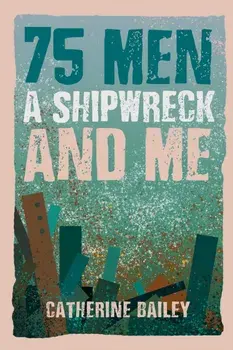 75 Men, A Shipwreck and Me, Paperback/Catherine Bailey