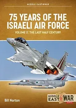 75 Years of the Israeli Air Force Volume 2: The Last Half Century, 1973 to 2023, Paperback/Bill Norton