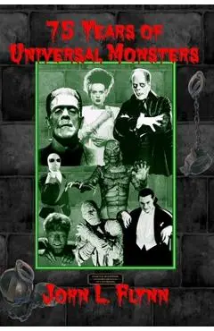 75 Years of Universal Monsters - John L. Flynn