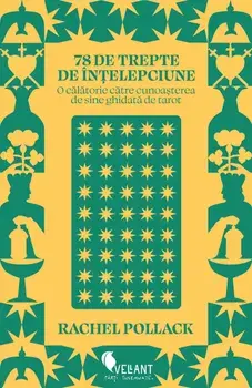 78 de trepte de intelepciune. O calatorie catre cunoasterea de sine ghidata de tarot/Rachel Pollack