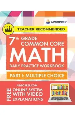 7th Grade Common Core Math: Daily Practice Workbook - Part I: Multiple Choice 1000+ Practice Questions and Video Explanations Argo Brothers (Commo - Argoprep