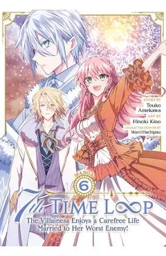 7th Time Loop: The Villainess Enjoys a Carefree Life Married to Her Worst Enemy! (Manga) Vol. 6 - Touko Amekawa