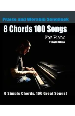 8 Chords 100 Songs Praise and Worship Songbook for Piano: 8 Simple Chords, 100 Great Songs - Third Edition - Eric Michael Roberts