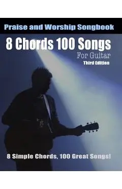 8 Chords 100 Songs Worship Guitar Songbook: 8 Simple Chords, 100 Great Songs - Third Edition - Eric Michael Roberts