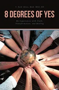 8 Degrees of Yes: My Experiences with Truth, Transformation, and Healing, Paperback/T. Ruth Akins Mas Med DD