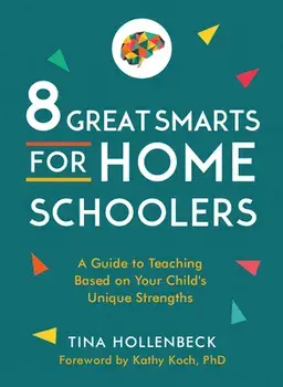 8 Great Smarts for Homeschoolers: A Guide to Teaching Based on Your Child's Unique Strengths, Paperback/Tina Hollenbeck