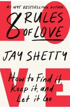8 Rules of Love: How to Find It, Keep It, and Let It Go - Jay Shetty
