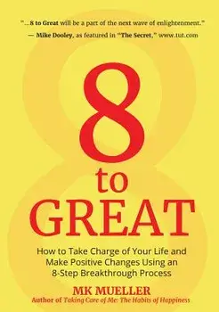 8 to Great: How to Take Charge of Your Life and Make Positive Changes Using an 8-Step Breakthrough Process, Paperback/Mk Mueller