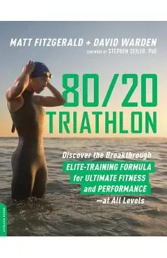 80/20 Triathlon: Discover the Breakthrough Elite-Training Formula for Ultimate Fitness and Performance at All Levels - Matt Fitzgerald