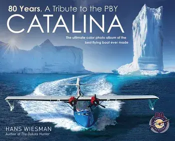 80 Years, a Tribute to the Pby Catalina: The Ultimate Color Photo Album of the Best Flying Boat Ever Made, Hardcover/Hans Wiesman