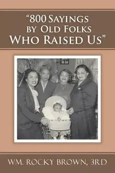"800 Sayings by Old Folks Who Raised Us", Paperback/3rd Wm Rocky Brown