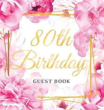 80th Birthday Guest Book: Best Wishes from Family and Friends to Write in, Gold Pink Rose Gold Floral Glossy Hardback/Birthday Guest Books Of Lorina