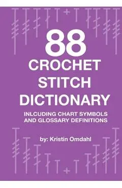 88 Crochet Stitch Dictionary: Including Chart Symbols and Glossary Definitions - Kristin Omdahl