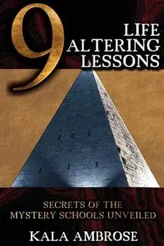 9 Life Altering Lessons: Secrets of the Mystery Schools Unveiled, Paperback/Kala Ambrose
