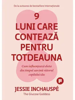 9 luni care conteaza pentru totdeauna. Cum influenteaza dieta din timpul sarcinii viitorul copilului tau/Jessie Inchauspe