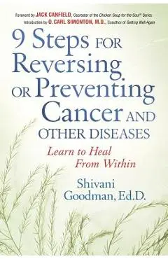 9 Steps for Reversing or Preventing Cancer and Other Diseases: Learn to Heal from Within - Shivani Goodman
