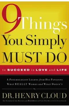 9 Things You Simply Must Do to Succeed in Love and Life: A Psychologist Learns from His Patients What Really Works and What Doesn't - Henry Cloud