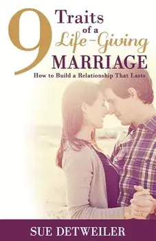 9 Traits of a Life-Giving Marriage: How to Build a Relationship That Lasts, Paperback/Sue Detweiler