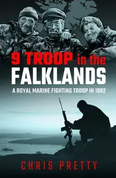9 Troop in the Falklands. A Royal Marine Fighting Troop in 1982, Hardback/Chris Pretty