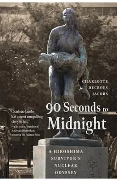 90 Seconds to Midnight: A Hiroshima Survivor's Nuclear Odyssey - Charlotte Jacobs