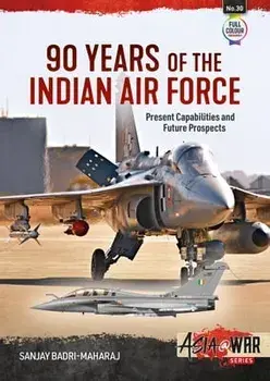 90 Years of the Indian Air Force. Present Capabilities and Future Prospects, Paperback/Sanjay Badri-Maharaj