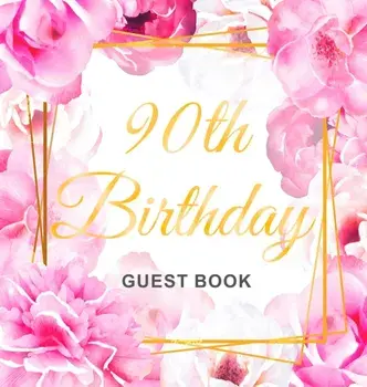 90th Birthday Guest Book: Gold Frame and Letters Pink Roses Floral Watercolor Theme, Best Wishes from Family and Friends to Write in, Guests Sig/Birthday Guest Books Of Lorina