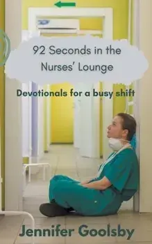 92 Seconds in the Nurses' Lounge - Devotionals for a Busy Shift, Paperback/Jennifer Goolsby