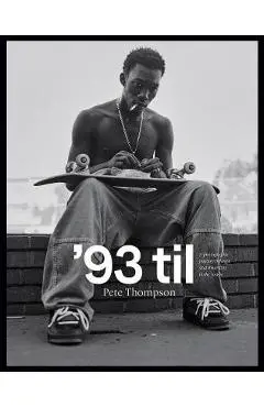 '93 Til: A Photographic Journey Through Skateboarding in the 1990s - Pete Thompson