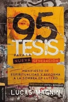 95 Tesis Para La Nueva Generación: Manifiesto de Espiritualidad Y Reforma a la Sombra de Lutero, Paperback/Lucas Magnin