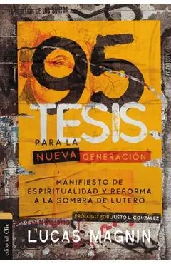 95 Tesis Para La Nueva Generación: Manifiesto de Espiritualidad Y Reforma a la Sombra de Lutero - Lucas Magnin